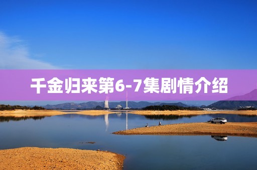 千金归来第6-7集剧情介绍