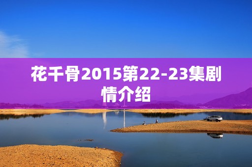 花千骨2015第22-23集剧情介绍