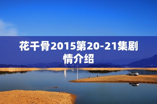 花千骨2015第20-21集剧情介绍