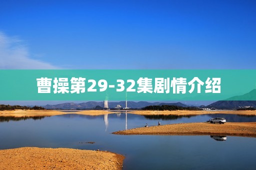 曹操第29-32集剧情介绍