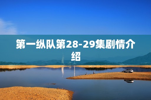 第一纵队第28-29集剧情介绍