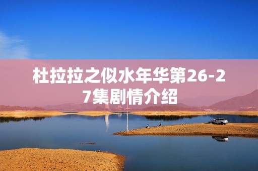 杜拉拉之似水年华第26-27集剧情介绍