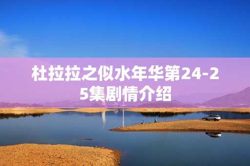 杜拉拉之似水年华第24-25集剧情介绍