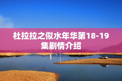 杜拉拉之似水年华第18-19集剧情介绍
