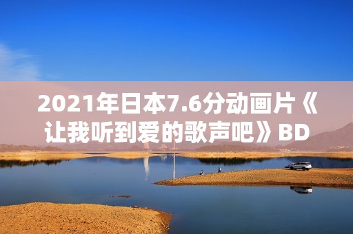 2021年日本7.6分动画片《让我听到爱的歌声吧》BD日语中字