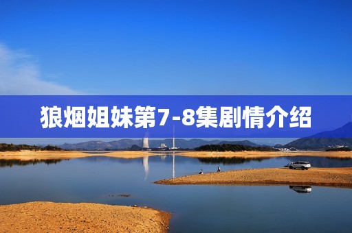 狼烟姐妹第7-8集剧情介绍