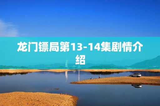 龙门镖局第13-14集剧情介绍