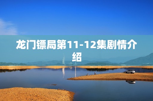 龙门镖局第11-12集剧情介绍