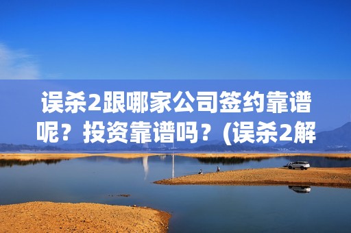 误杀2跟哪家公司签约靠谱呢？投资靠谱吗？(误杀2解读)