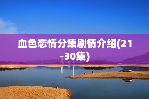 血色恋情分集剧情介绍(21-30集)