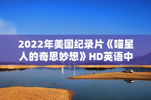 2022年美国纪录片《喵星人的奇思妙想》HD英语中字