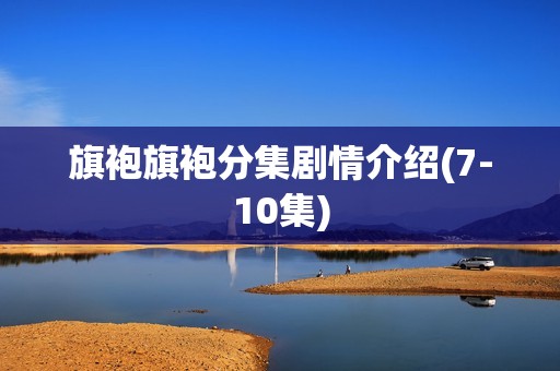 旗袍旗袍分集剧情介绍(7-10集)