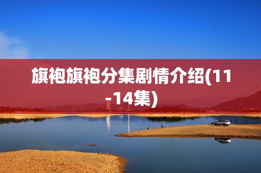 旗袍旗袍分集剧情介绍(11-14集)