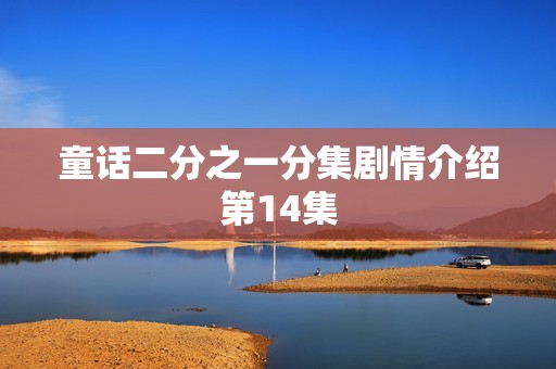 童话二分之一分集剧情介绍第14集