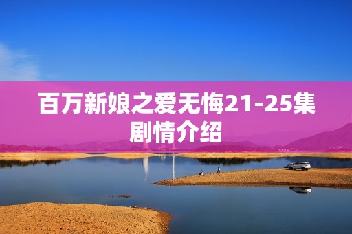 百万新娘之爱无悔21-25集剧情介绍