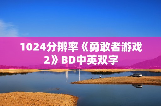 1024分辨率《勇敢者游戏2》BD中英双字