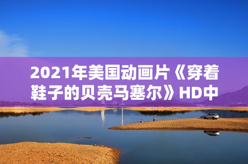 2021年美国动画片《穿着鞋子的贝壳马塞尔》HD中英双字