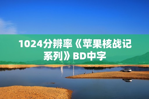 1024分辨率《苹果核战记系列》BD中字
