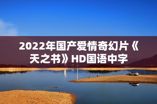2022年国产爱情奇幻片《天之书》HD国语中字