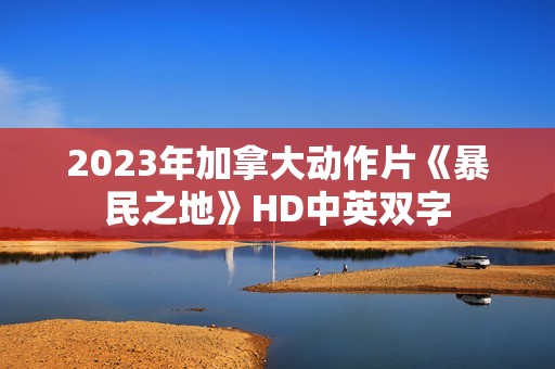 2023年加拿大动作片《暴民之地》HD中英双字