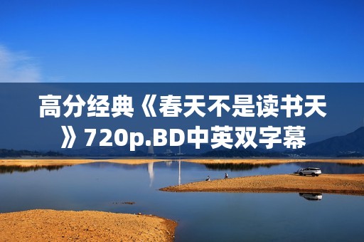 高分经典《春天不是读书天》720p.BD中英双字幕