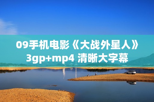 09手机电影《大战外星人》3gp+mp4 清晰大字幕