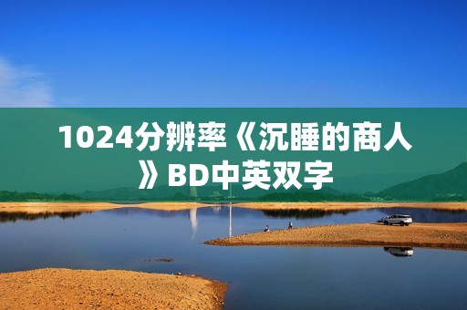 1024分辨率《沉睡的商人》BD中英双字