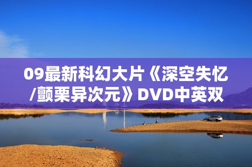 09最新科幻大片《深空失忆/颤栗异次元》DVD中英双字