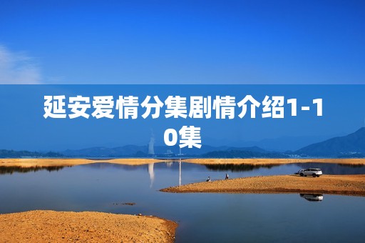 延安爱情分集剧情介绍1-10集
