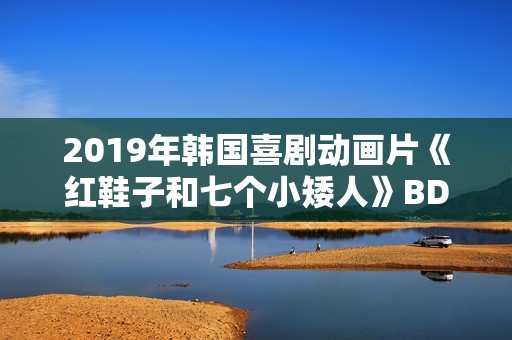 2019年韩国喜剧动画片《红鞋子和七个小矮人》BD国粤英三语中字