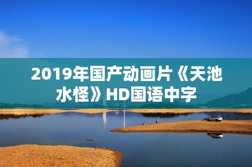 2019年国产动画片《天池水怪》HD国语中字