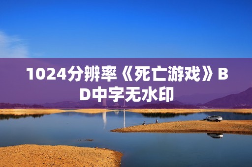 1024分辨率《死亡游戏》BD中字无水印 1024分辨率《死亡游戏》BD中字无水印