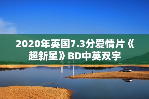 2020年英国7.3分爱情片《超新星》BD中英双字