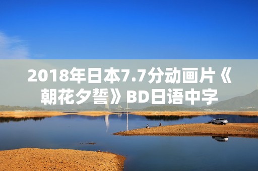2018年日本7.7分动画片《朝花夕誓》BD日语中字