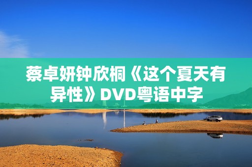 蔡卓妍钟欣桐《这个夏天有异性》DVD粤语中字