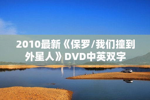 2010最新《保罗/我们撞到外星人》DVD中英双字