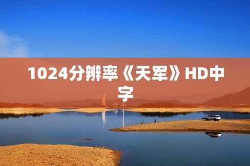 1024分辨率《天军》HD中字