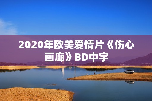 2020年欧美爱情片《伤心画廊》BD中字