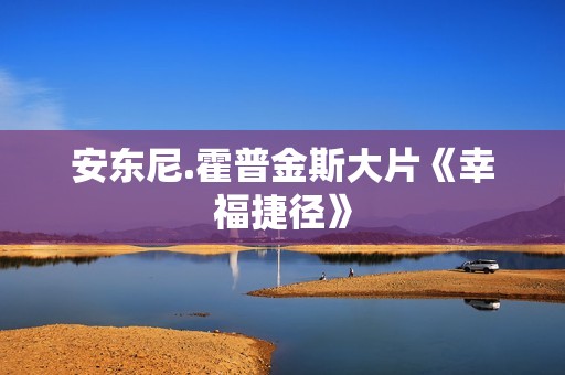 安东尼.霍普金斯大片《幸福捷径》