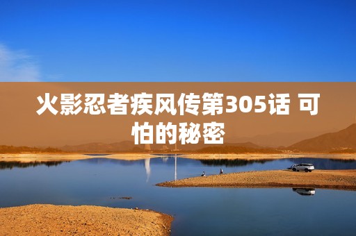 火影忍者疾风传第305话 可怕的秘密