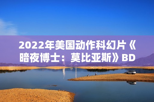 2022年美国动作科幻片《暗夜博士：莫比亚斯》BD中英双字