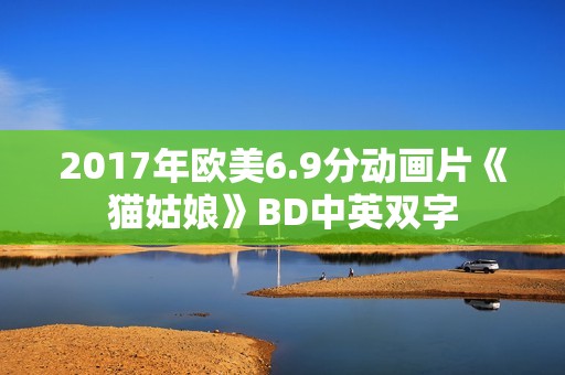 2017年欧美6.9分动画片《猫姑娘》BD中英双字