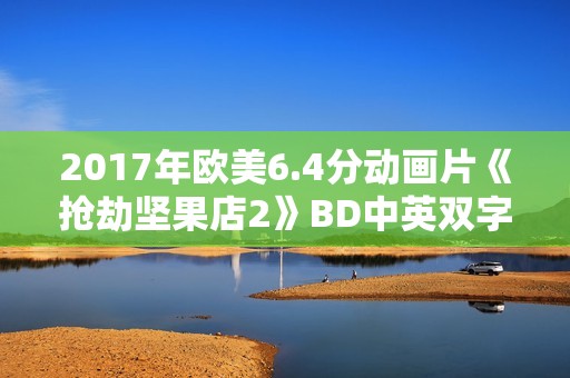 2017年欧美6.4分动画片《抢劫坚果店2》BD中英双字