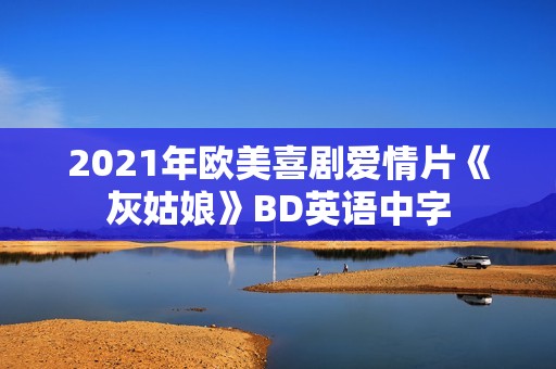2021年欧美喜剧爱情片《灰姑娘》BD英语中字