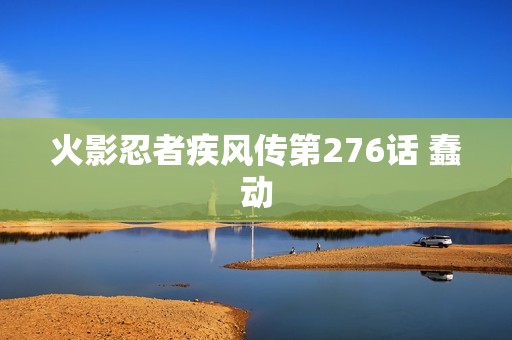 火影忍者疾风传第276话 蠢动