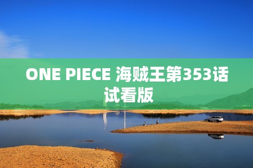 ONE PIECE 海贼王第353话 试看版