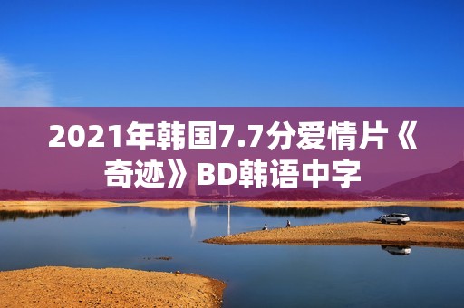 2021年韩国7.7分爱情片《奇迹》BD韩语中字