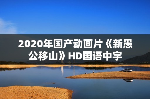 2020年国产动画片《新愚公移山》HD国语中字