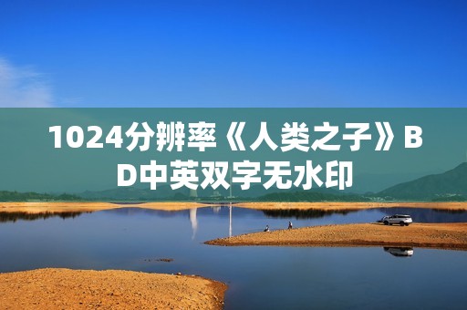 1024分辨率《人类之子》BD中英双字无水印