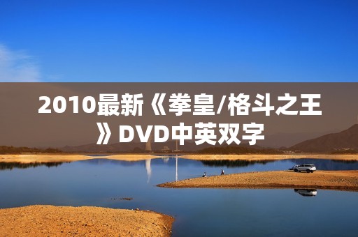 2010最新《拳皇/格斗之王》DVD中英双字